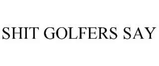 SHIT GOLFERS SAY