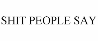 SHIT PEOPLE SAY