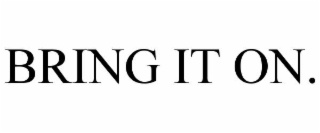 BRING IT ON.