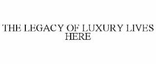 THE LEGACY OF LUXURY LIVES HERE