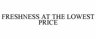 FRESHNESS AT THE LOWEST PRICE
