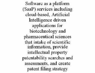 SOFTWARE AS A PLATFORM (SAAP) SERVICES INCLUDING CLOUD-BASED, ARTIFICIAL INTELLIGENCE DRIVEN APPLICATIONS FOR BIOTECHNOLOGY AND PHARMACEUTICAL SCIENCES THAT INTAKE OF SCIENTIFIC INFORMATION, PROVIDE I