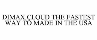 DIMAX.CLOUD THE FASTEST WAY TO MADE IN THE USA