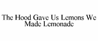 THE HOOD GAVE US LEMONS WE MADE LEMONADE