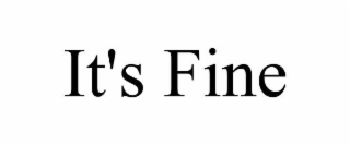 IT'S FINE