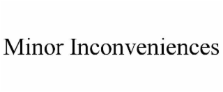 MINOR INCONVENIENCES