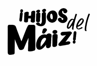 Â¡HIJOS DEL MÃIZ!