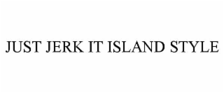 JUST JERK IT ISLAND STYLE