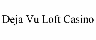 DEJA VU LOFT CASINO