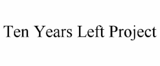TEN YEARS LEFT PROJECT