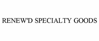 RENEW'D SPECIALTY GOODS