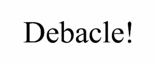 DEBACLE!