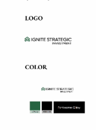 LOGO TO THE LEFT LOOK LIKE TWO TREE IGNITE STRATEGIC COLOR #276441 INVESTMENT IGNITE STRATEGIC #000000 IN ALL CAPS  INVESTMENT IN CALL CAPS..WORDS SMALLER TO THE RIGHT  FONT NAME: GILROY...