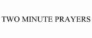 TWO MINUTE PRAYERS