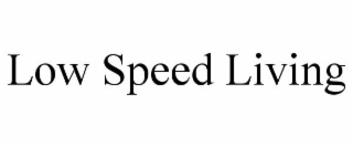 LOW SPEED LIVING