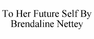 TO HER FUTURE SELF BY BRENDALINE NETTEY