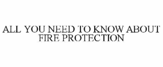 ALL YOU NEED TO KNOW ABOUT FIRE PROTECTION