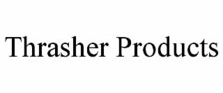 THRASHER PRODUCTS