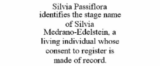 SILVIA PASSIFLORA IDENTIFIES THE STAGE NAME OF SILVIA MEDRANO-EDELSTEIN, A LIVING INDIVIDUAL WHOSE CONSENT TO REGISTER IS MADE OF RECORD.