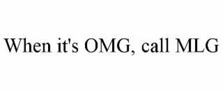 WHEN IT'S OMG, CALL MLG