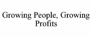 GROWING PEOPLE, GROWING PROFITS