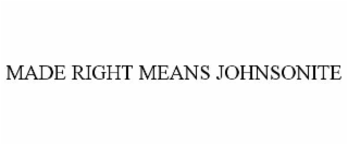 MADE RIGHT MEANS JOHNSONITE