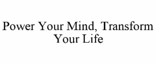 POWER YOUR MIND, TRANSFORM YOUR LIFE