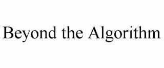 BEYOND THE ALGORITHM