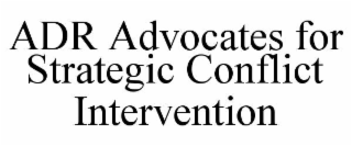 ADR ADVOCATES FOR STRATEGIC CONFLICT INTERVENTION