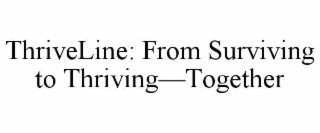 THRIVELINE: FROM SURVIVING TO THRIVING—TOGETHER
