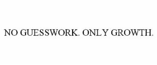 NO GUESSWORK. ONLY GROWTH.