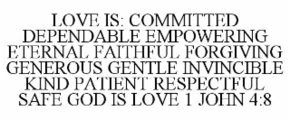 LOVE IS: COMMITTED DEPENDABLE EMPOWERING ETERNAL FAITHFUL FORGIVING GENEROUS GENTLE INVINCIBLE KIND PATIENT RESPECTFUL SAFE GOD IS LOVE 1 JOHN 4:8