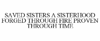 SAVED SISTERS A SISTERHOOD FORGED THROUGH FIRE PROVEN THROUGH TIME