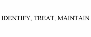 IDENTIFY, TREAT, MAINTAIN
