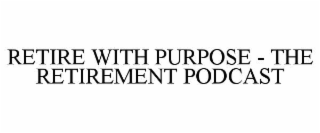 RETIRE WITH PURPOSE - THE RETIREMENT PODCAST