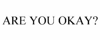 ARE YOU OKAY?