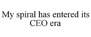 MY SPIRAL HAS ENTERED ITS CEO ERA