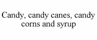 CANDY, CANDY CANES, CANDY CORNS AND SYRUP
