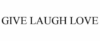GIVE LAUGH LOVE