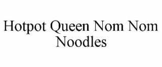 HOTPOT QUEEN NOM NOM NOODLES