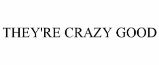 THEY'RE CRAZY GOOD