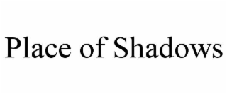 PLACE OF SHADOWS
