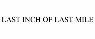 LAST INCH OF LAST MILE