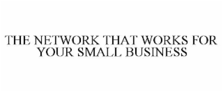 THE NETWORK THAT WORKS FOR YOUR SMALL BUSINESS