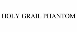 HOLY GRAIL PHANTOM