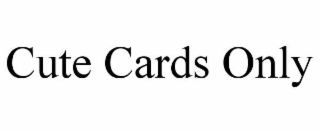 CUTE CARDS ONLY