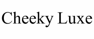 CHEEKY LUXE
