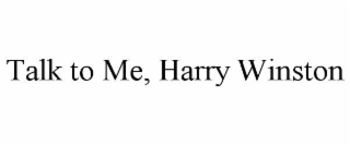 TALK TO ME, HARRY WINSTON