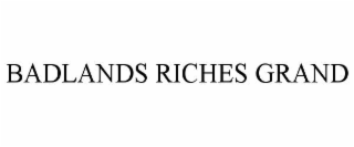 BADLANDS RICHES GRAND