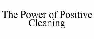 THE POWER OF POSITIVE CLEANING